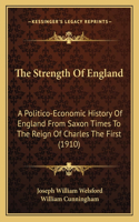 Strength Of England: A Politico-Economic History Of England From Saxon Times To The Reign Of Charles The First (1910)