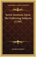 Seven Sermons Upon The Following Subjects (1749)