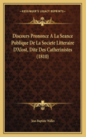 Discours Prononce A La Seance Publique De La Societe Litteraire D'Alost, Dite Des Catherinistes (1810)