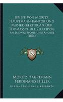 Briefe Von Moritz Hauptmann Kantor Und Musikdirektor an Der Thomasschule Zu Leipzig