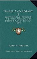 Timber And Botany, B: Comprising Seven Reports On The Forests And Botany Of Different Parts Of The State (1884)