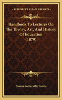 Handbook To Lectures On The Theory, Art, And History Of Education (1879)