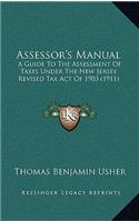 Assessor's Manual: A Guide To The Assessment Of Taxes Under The New Jersey Revised Tax Act Of 1903 (1911)