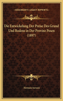 Die Entwickelung Der Preise Des Grund Und Bodens in Der Provinz Posen (1897)