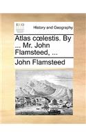 Atlas Coelestis. by ... Mr. John Flamsteed, ...