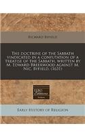 The Doctrine of the Sabbath Vindicated in a Confutation of a Treatise of the Sabbath, Written by M. Edward Breerwood Against M. Nic. Byfield. (1631)