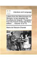 Letters from the Marchioness de Sévigné, to her daughter the Countess de Grignan. Translated from the French of the last Paris edition. ... Volume 10 of 10