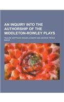 An Inquiry Into the Authorship of the Middleton-Rowley Plays