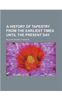A History of Tapestry from the Earliest Times Until the Present Day