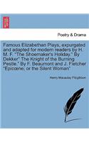 Famous Elizabethan Plays, Expurgated and Adapted for Modern Readers by H. M. F. the Shoemaker's Holiday. by Dekker the Knight of the Burning Pestle. by F. Beaumont and J. Fletcher Epic Ne; Or the Silent Woman
