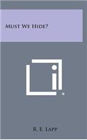 Must We Hide?