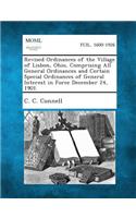 Revised Ordinances of the Village of Lisbon, Ohio, Comprising All General Ordinances and Certain Special Ordinances of General Interest in Force Decem