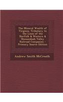 The Mineral Wealth of Virginia, Tributary to the Lines of the Norfolk & Western & Shenandoah Valley Railroad Companies