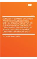 Songs of the Makers of Canada and Other Homeland Lyrics. with an Introductory Essay on the Genius and Distinction of Canadian Poetry. Foreword by John Boyd; Cover Design and Ornaments by Walter R. Duff