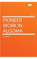 Pioneer Work in Algoma: (English)