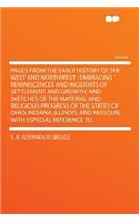 Pages from the Early History of the West and Northwest: Embracing Reminiscences and Incidents of Settlement and Growth, and Sketches of the Material and Religious Progress of the States of Ohio, Indiana, Illinois, and Missouri, with Especial Refere