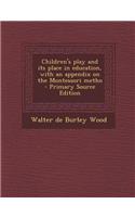 Children's Play and Its Place in Education, with an Appendix on the Montessori Metho - Primary Source Edition