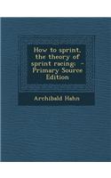 How to Sprint, the Theory of Sprint Racing; - Primary Source Edition