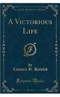 A Victorious Life (Classic Reprint)