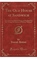 The Old House at Sandwich, Vol. 2 of 2: The Story of a Ruined Home, as Developed in the Strange Revelations of Hickory Maynard (Classic Reprint)