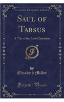 Saul of Tarsus: A Tale of the Early Christians (Classic Reprint)