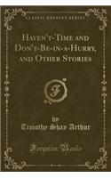 Haven't-Time and Don't-Be-In-A-Hurry, and Other Stories (Classic Reprint)