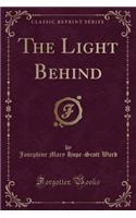 The Light Behind (Classic Reprint)