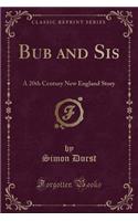 Bub and Sis: A 20th Century New England Story (Classic Reprint)