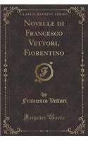 Novelle Di Francesco Vettori, Fiorentino (Classic Reprint)