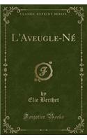 L'Aveugle-Né (Classic Reprint)