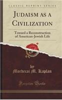 Judaism as a Civilization: Toward a Reconstruction of American-Jewish Life (Classic Reprint)