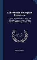 The Varieties of Religious Experience: A Study in Human Nature; Being the Gifford Lectures on Natural Religion Delivered at Edinburgh in 1901-1902