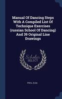 Manual of Dancing Steps with a Compiled List of Technique Exercises (Russian School of Dancing) and 39 Original Line Drawings