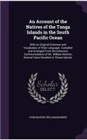 An Account of the Natives of the Tonga Islands in the South Pacific Ocean: With an Original Grammar and Vocabulary of Their Language. Compiled and Arranged from the Extensive Communications of Mr. William Mariner, Several Y