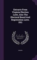 Extracts From Virginia Election Laws, Also The Electoral Board And Registration Laws. 1911: (English)