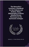 Naturalist's Assistant; a Handbook for the Collector and Student, With a Bibliography of Fifteen Hundred Works Necessary for the Systematic Zoölogist