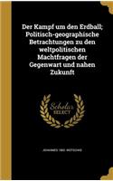 Der Kampf um den Erdball; Politisch-geographische Betrachtungen zu den weltpolitischen Machtfragen der Gegenwart und nahen Zukunft