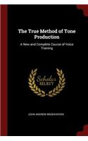 The True Method of Tone Production: A New and Complete Course of Voice Training