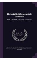 Historia Belli Septennis In Germania: Ab A. 1756 Ad A. 1763 Gesti: Cum Mappa