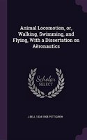 Animal Locomotion, or, Walking, Swimming, and Flying, With a Dissertation on Aëronautics