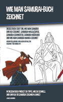 Wie Man Samurai-Buch Zeichnet (Dieses Buch Zeigt Dir, Wie Man Samurai Einfach Zeichnet, Samurai-Waldläufer, Samurai-Schwerter, Samurai-Mädchen und Wie Man Samurai-Manga Zeichnet)