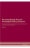 Reversing Benign Mucosal Pemphigoid: Kidney Filtration The Raw Vegan Plant-Based Detoxification & Regeneration Workbook for Healing Patients. Volume 5