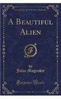 A Beautiful Alien (Classic Reprint)