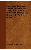 Calculated Tables Of Ranges For Navy And Army Guns. With A Method Of Finding The Distance Of An Object At Sea