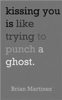 Kissing You is Like Trying to Punch a Ghost