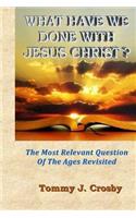 What Have We Done With Jesus Christ?