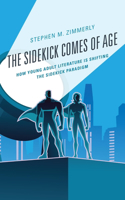 The Sidekick Comes of Age: How Young Adult Literature Is Shifting the Sidekick Paradigm(Children and Youth in Popular Culture)