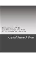 Reducing Tdp-43 Aggregation Does Not Prevent Its Cytotoxicity