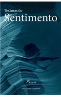 Texturas Do Sentimento: Selecao de 45 Poemas Escritos No Transcorrer de 15 Anos Da Vida Do Autor, Mas Que Refletem Sentimentos Presentes Em Todo Ser Humano. Amor, Desilusao, Medo, Espiritualidade, Cotidiano, Humor, Erotismo, Sao Alguns DOS Temas Po