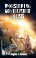 Worshiping God The Father Of Jesus